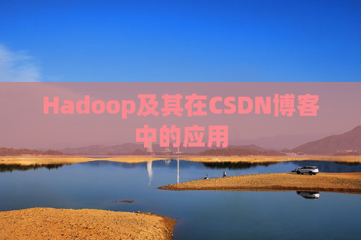 Hadoop及其在CSDN博客中的应用 Hadoop及其在CSDN博客中的应用